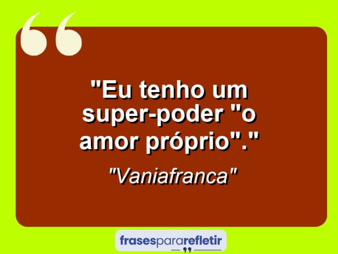 Frases de Amor: mensagens românticas e apaixonantes - “Eu tenho um super-poder: “O amor próprio”.”