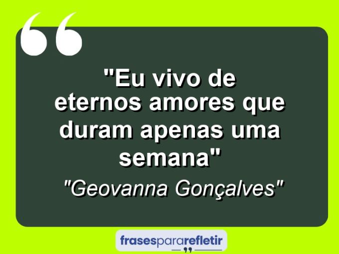 Frases de Amor: mensagens românticas e apaixonantes - “Eu vivo de eternos amores que duram apenas uma semana”