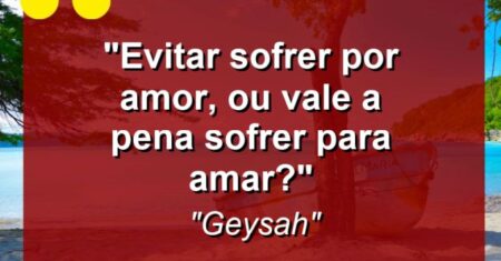“Evitar sofrer por amor, ou vale a pena sofrer para amar?”