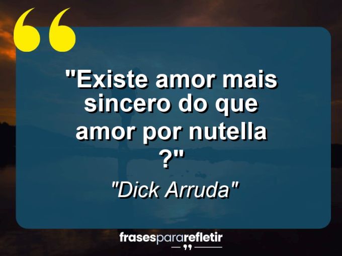 Frases de Amor: mensagens românticas e apaixonantes - “Existe amor mais sincero do que AMOR por NUTELLA ?”