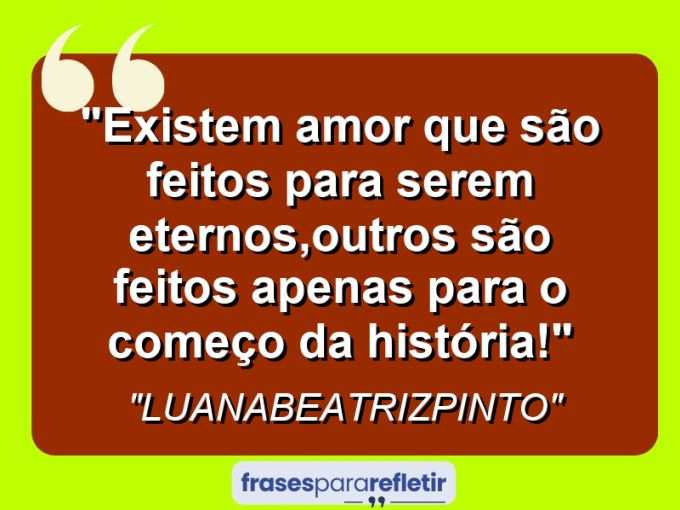 Frases de Amor: mensagens românticas e apaixonantes - “EXISTEM AMOR QUE SÃO FEITOS PARA SEREM ETERNOS,OUTROS SÃO FEITOS APENAS PARA O COMEÇO DA HISTÓRIA!”