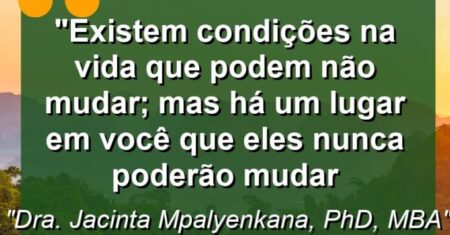 “Existem condições na vida que podem não mudar; mas há um lugar em você que eles nunca poderão mudar
