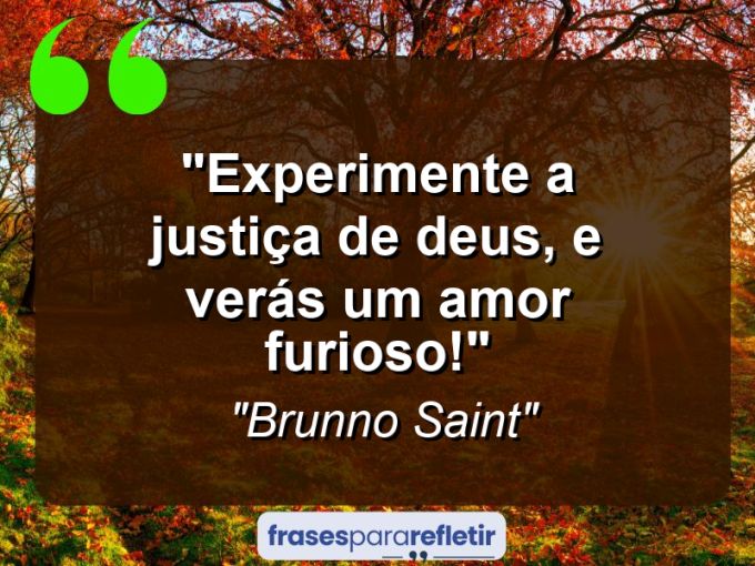 Frases de Amor: mensagens românticas e apaixonantes - “Experimente a Justiça de Deus, e verás um amor furioso!”