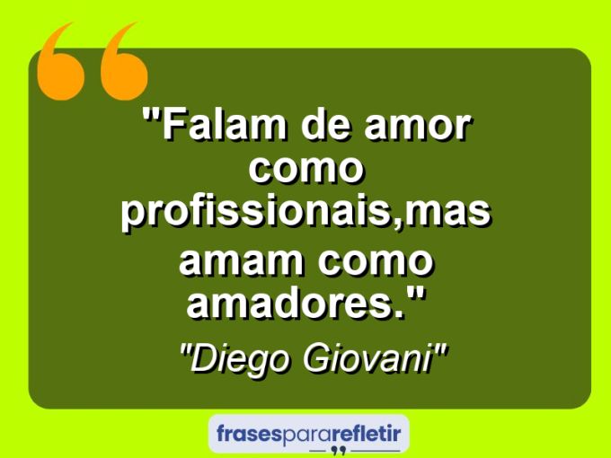 Frases de Amor: mensagens românticas e apaixonantes - “Falam de amor como profissionais,mas amam como amadores.”