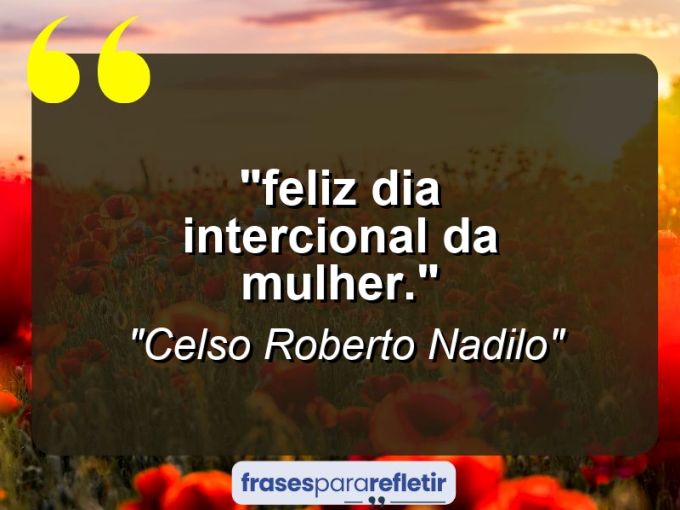 Frases de Amor: mensagens românticas e apaixonantes - “⁠Feliz dia intercional da mulher.”