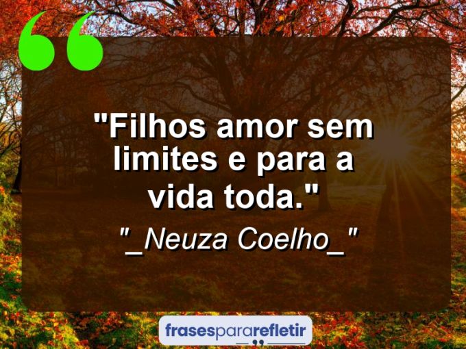 Frases de Amor: mensagens românticas e apaixonantes - “Filhos: Amor sem limites e para a vida toda.”