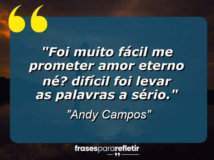 Frases de Amor: mensagens românticas e apaixonantes - “Foi Muito Fácil Me Prometer Amor Eterno Né? Difícil Foi Levar As Palavras a Sério.”