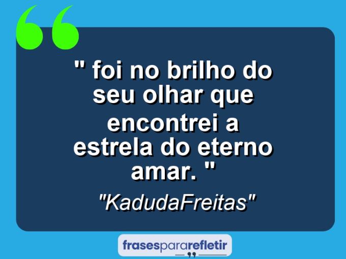 Frases de Amor: mensagens românticas e apaixonantes - “⁠ Foi no brilho do seu olhar que encontrei a estrela do eterno amar. 💕💫”