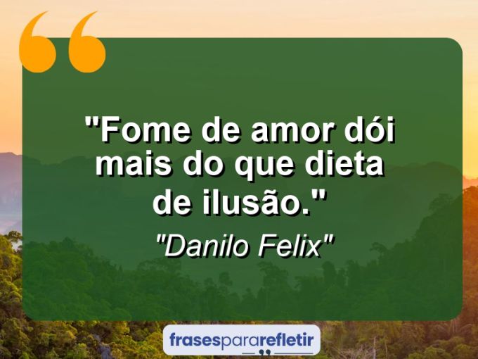 Frases de Amor: mensagens românticas e apaixonantes - “Fome de amor dói mais do que dieta de ilusão.”