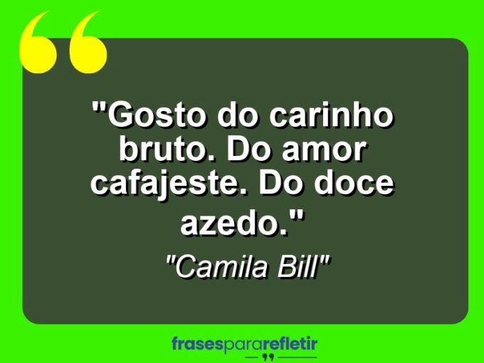 Frases de Amor: mensagens românticas e apaixonantes - “Gosto do carinho bruto. Do amor cafajeste. Do doce azedo.”