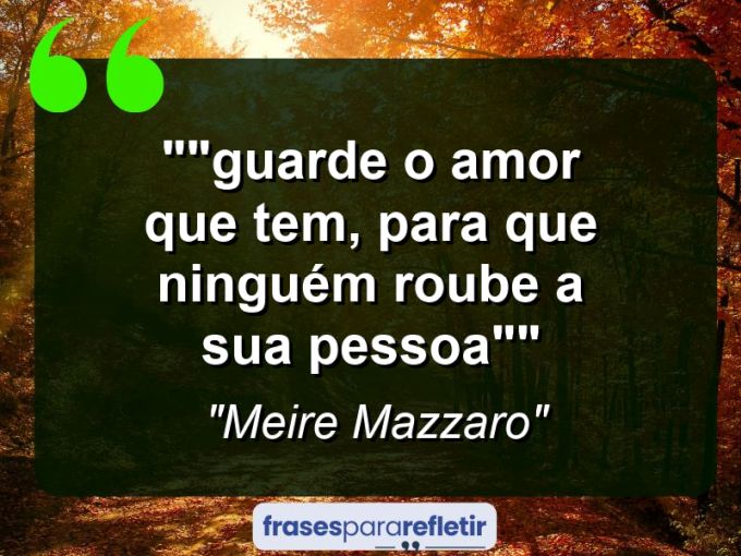 Frases de Amor: mensagens românticas e apaixonantes - “”Guarde o amor que tem, para que ninguém roube a sua pessoa””