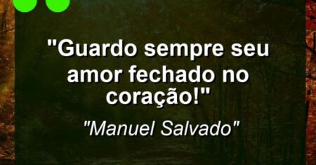 “Guardo sempre seu amor fechado no coração!”