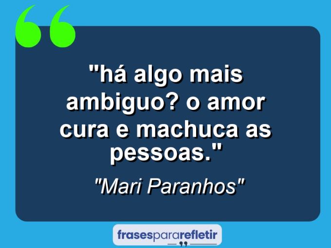 Frases de Amor: mensagens românticas e apaixonantes - ““Há algo mais ambiguo? O amor cura e machuca as pessoas.””