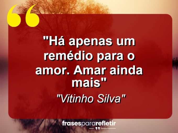 Frases de Amor: mensagens românticas e apaixonantes - “Há apenas um remédio para o amor. Amar ainda mais”