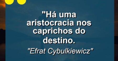 “Há uma aristocracia nos caprichos do destino.