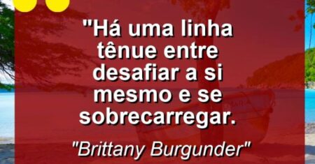 “Há uma linha tênue entre desafiar a si mesmo e se sobrecarregar.