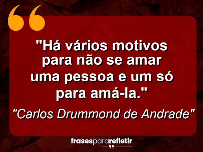 Frases de Amor: mensagens românticas e apaixonantes - “Há vários motivos para não se amar uma pessoa e um só para amá-la.”