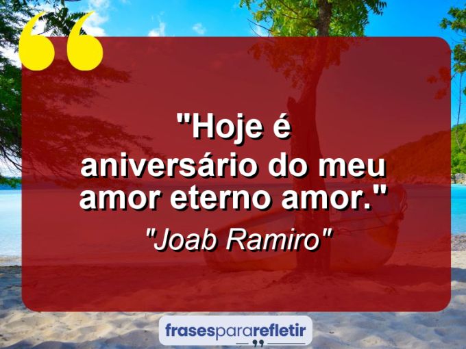 Frases de Amor: mensagens românticas e apaixonantes - “Hoje é aniversário do meu amor eterno amor.”