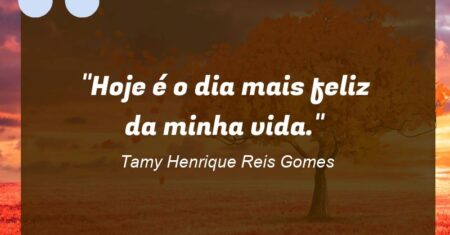 “Hoje é o dia mais feliz da minha vida.”