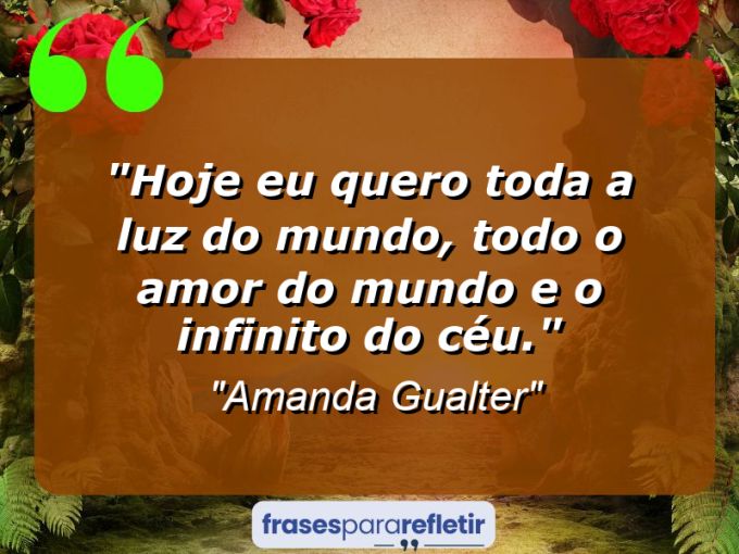 Frases de Amor: mensagens românticas e apaixonantes - “Hoje eu quero toda a luz do mundo, todo o amor do mundo e o infinito do Céu.”