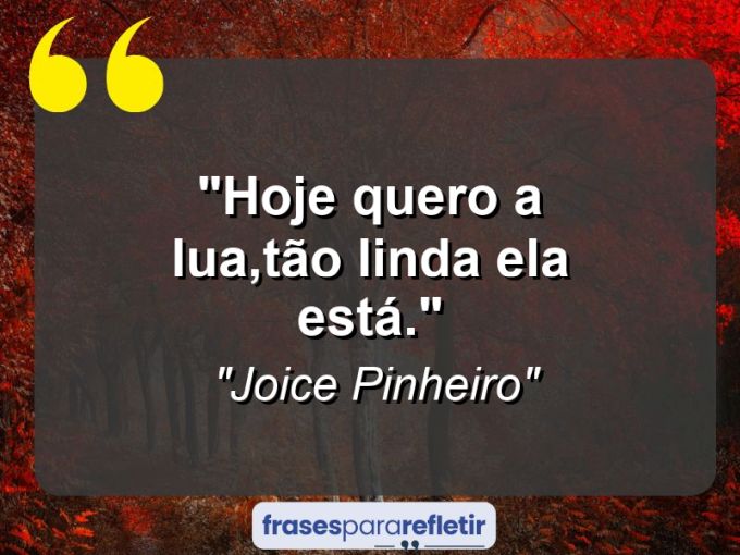 Frases de Amor: mensagens românticas e apaixonantes - “Hoje quero a lua,tão linda ela está.”