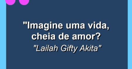 “Imagine uma vida, cheia de amor?