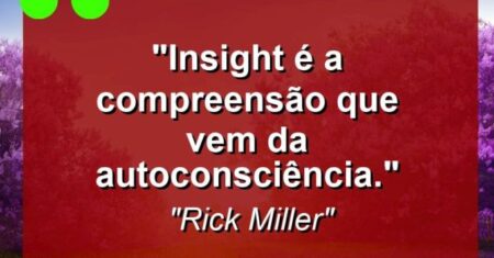 “Insight é a compreensão que vem da autoconsciência.”