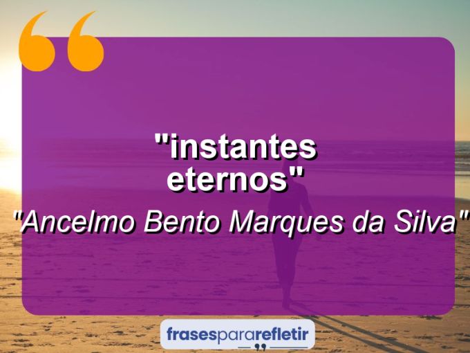 Frases de Amor: mensagens românticas e apaixonantes - “⁠⁠Instantes eternos”