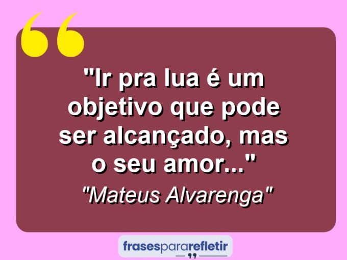 Frases de Amor: mensagens românticas e apaixonantes - “Ir pra lua é um objetivo que pode ser alcançado, mas o seu amor…”