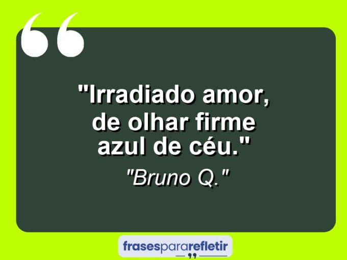 Frases de Amor: mensagens românticas e apaixonantes - “Irradiado amor, de olhar firme azul de céu.”