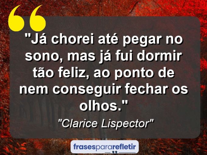 Frases de Amor: mensagens românticas e apaixonantes - “Já chorei até pegar no sono, mas já fui dormir tão feliz, ao ponto de nem conseguir fechar os olhos.”