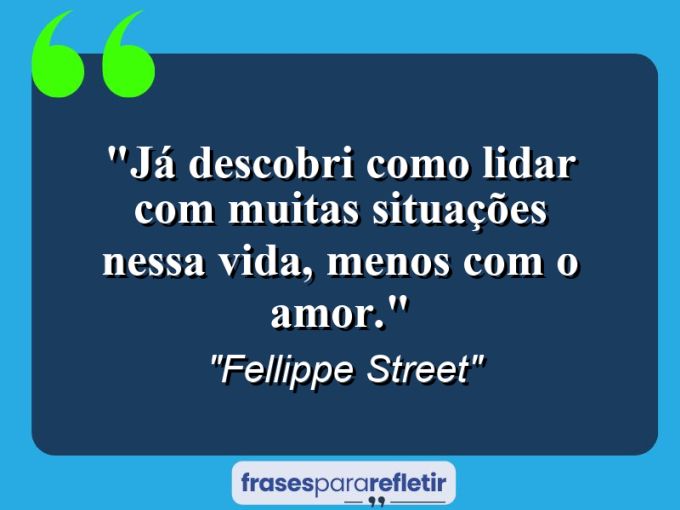 Frases de Amor: mensagens românticas e apaixonantes - “Já descobri como lidar com muitas situações nessa vida, menos com o amor.”