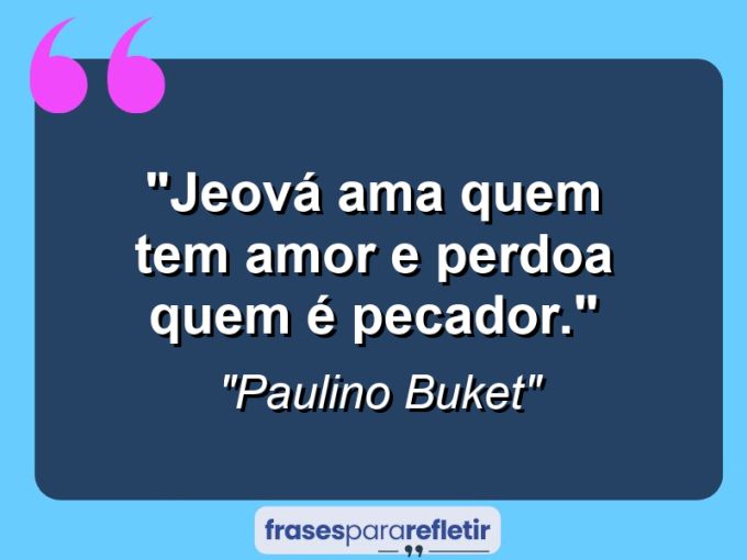 Frases de Amor: mensagens românticas e apaixonantes - “Jeová ama quem tem amor e perdoa quem é pecador.”