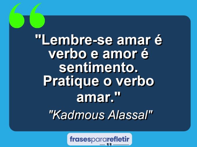 Frases de Amor: mensagens românticas e apaixonantes - “Lembre-se: amar é verbo e amor é sentimento. Pratique o verbo amar.”