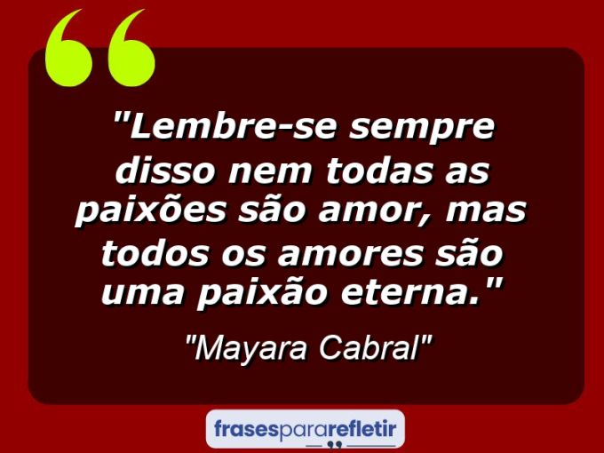 Frases de Amor: mensagens românticas e apaixonantes - “Lembre-se sempre disso: Nem todas as paixões são amor, mas todos os amores são uma paixão eterna.”