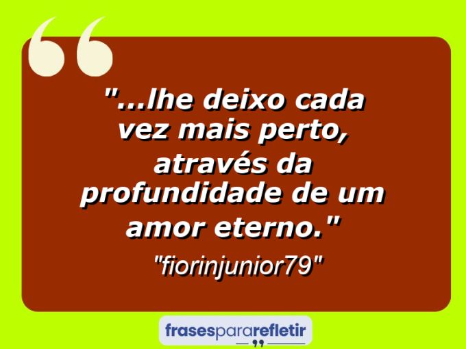 Frases de Amor: mensagens românticas e apaixonantes - “…lhe deixo cada vez mais perto, através da profundidade de um amor eterno.⁠”