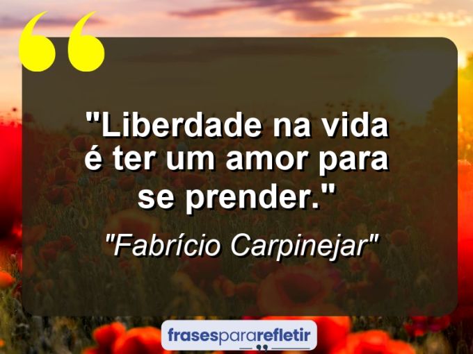 Frases de Amor: mensagens românticas e apaixonantes - “Liberdade na vida é ter um amor para se prender.”