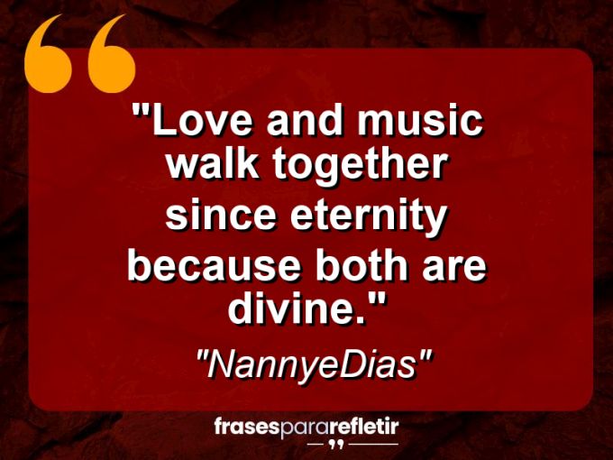 Frases de Amor: mensagens românticas e apaixonantes - “Love and music walk together since eternity because both are divine.”