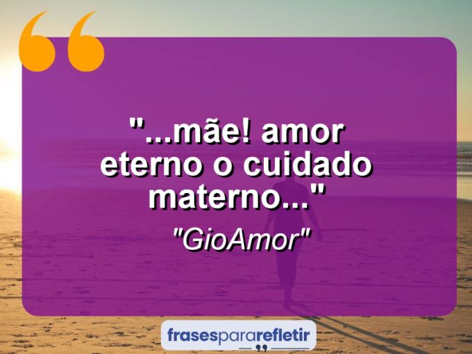 Frases de Amor: mensagens românticas e apaixonantes - “…Mãe! Amor eterno o cuidado materno…”