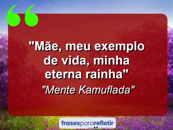 Frases de Amor: mensagens românticas e apaixonantes - “Mãe, meu exemplo de vida, minha eterna Rainha”