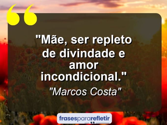 Frases de Amor: mensagens românticas e apaixonantes - “Mãe, ser repleto de divindade e amor incondicional.”