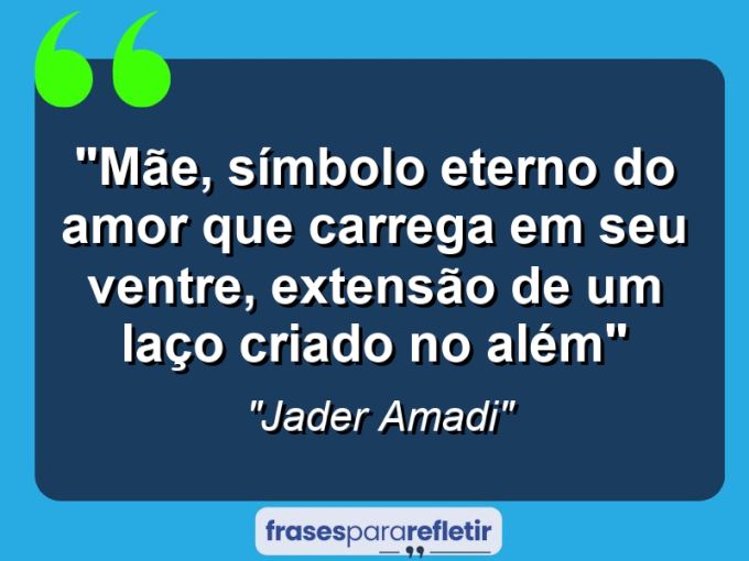 Frases de Amor: mensagens românticas e apaixonantes - “Mãe, símbolo eterno do amor que carrega em seu ventre, extensão de um laço criado no além”