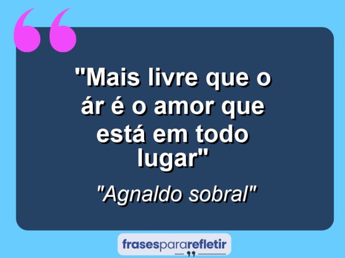 Frases de Amor: mensagens românticas e apaixonantes - “Mais livre que o ár é o amor que está em todo lugar”