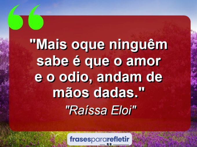 Frases de Amor: mensagens românticas e apaixonantes - “Mais oque ninguêm sabe é que o amor e o odio, andam de mãos dadas.”