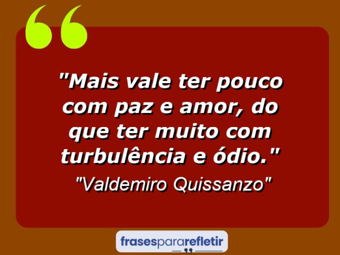 Frases de Amor: mensagens românticas e apaixonantes - “Mais vale ter pouco com paz e amor, do que ter muito com turbulência e ódio.”