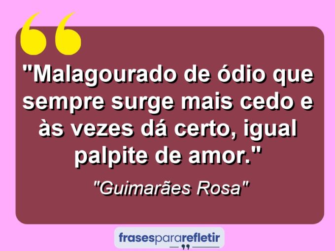 Frases de Amor: mensagens românticas e apaixonantes - “Malagourado de ódio: que sempre surge mais cedo e às vezes dá certo, igual palpite de amor.”