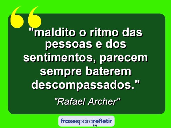 Frases de Amor: mensagens românticas e apaixonantes - “⁠Maldito o ritmo das pessoas e dos sentimentos, parecem sempre baterem descompassados.”