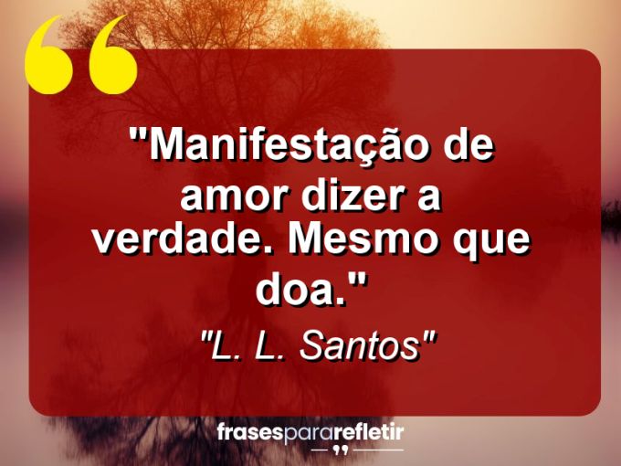 Frases de Amor: mensagens românticas e apaixonantes - “Manifestação de amor: dizer a verdade. Mesmo que doa.”