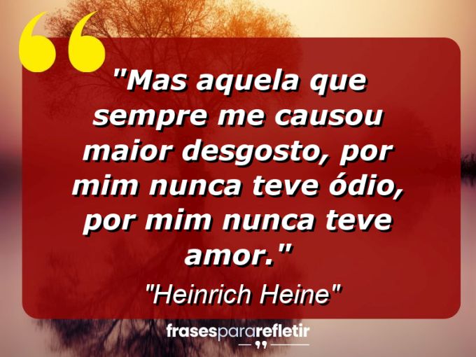 Frases de Amor: mensagens românticas e apaixonantes - “Mas aquela que sempre me causou maior desgosto, por mim nunca teve ódio, por mim nunca teve amor.”