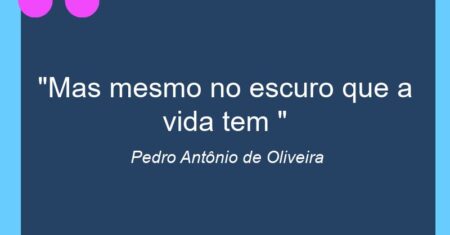 “Mas mesmo no escuro que a vida tem “
